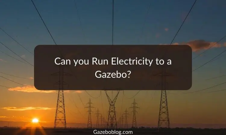 Can you Run Electricity to a Gazebo?